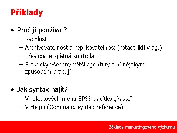 Příklady • Proč ji používat? – – Rychlost Archivovatelnost a replikovatelnost (rotace lidí v