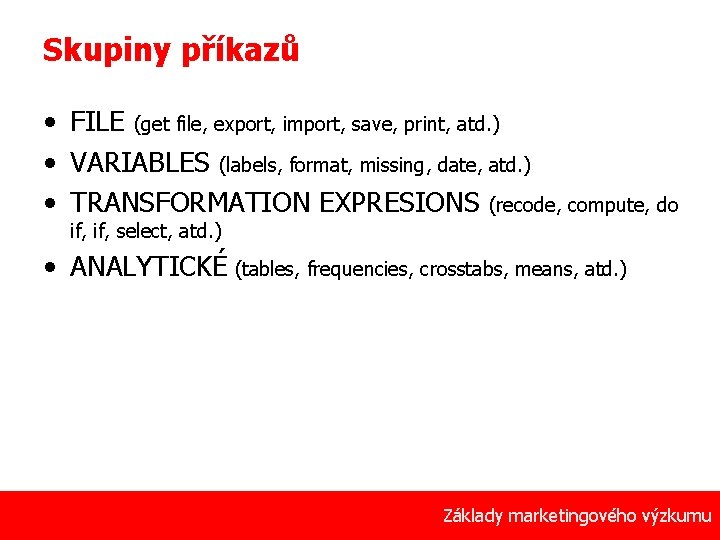 Skupiny příkazů • FILE (get file, export, import, save, print, atd. ) • VARIABLES