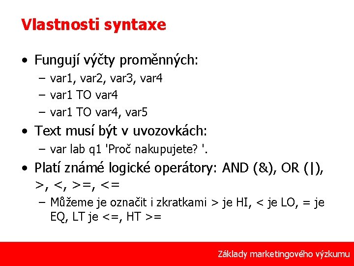 Vlastnosti syntaxe • Fungují výčty proměnných: – var 1, var 2, var 3, var