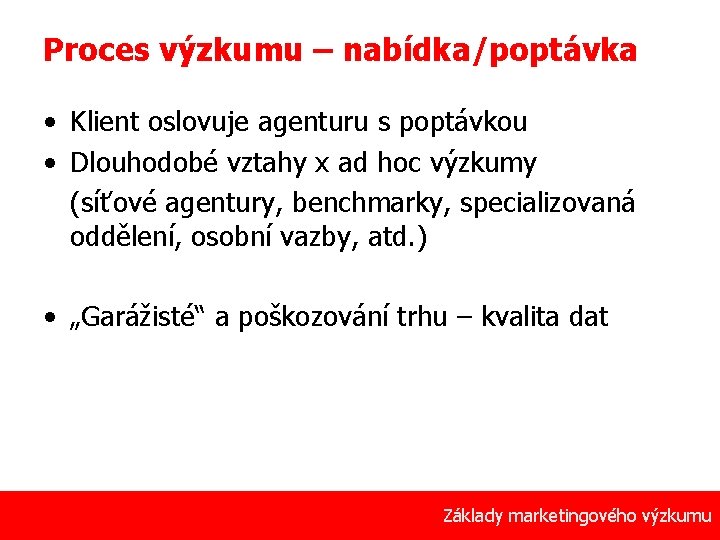 Proces výzkumu – nabídka/poptávka • Klient oslovuje agenturu s poptávkou • Dlouhodobé vztahy x