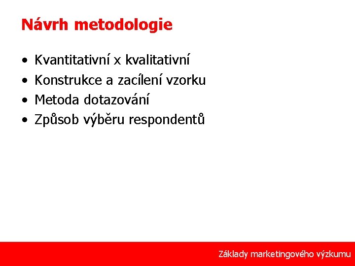 Návrh metodologie • • Kvantitativní x kvalitativní Konstrukce a zacílení vzorku Metoda dotazování Způsob