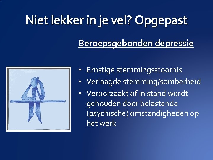 Niet lekker in je vel? Opgepast Beroepsgebonden depressie • Ernstige stemmingsstoornis • Verlaagde stemming/somberheid