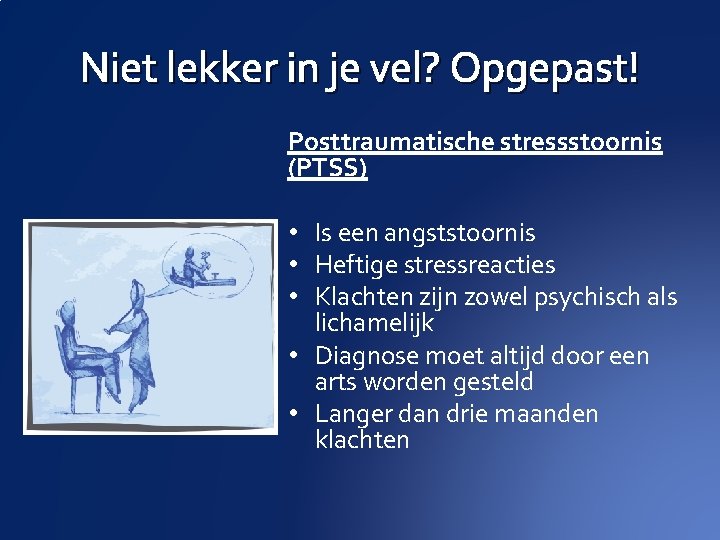 Niet lekker in je vel? Opgepast! Posttraumatische stressstoornis (PTSS) • Is een angststoornis •