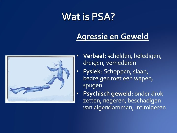 Wat is PSA? Agressie en Geweld • Verbaal: schelden, beledigen, dreigen, vernederen • Fysiek: