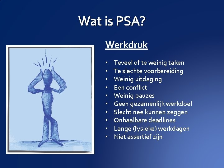 Wat is PSA? Werkdruk • • • Teveel of te weinig taken Te slechte