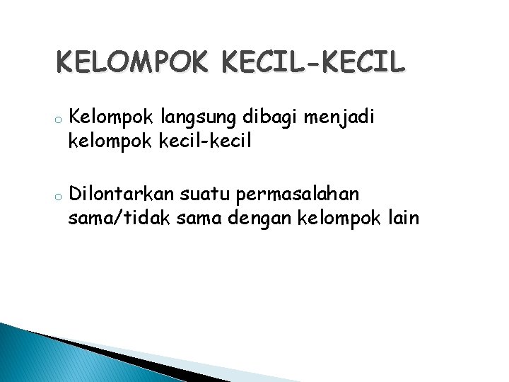 KELOMPOK KECIL-KECIL o o Kelompok langsung dibagi menjadi kelompok kecil-kecil Dilontarkan suatu permasalahan sama/tidak