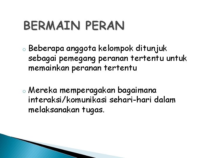 BERMAIN PERAN o o Beberapa anggota kelompok ditunjuk sebagai pemegang peranan tertentu untuk memainkan