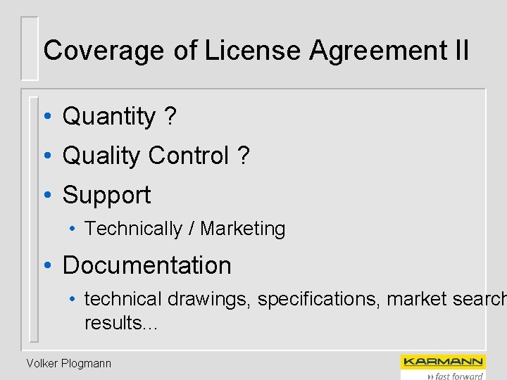 Coverage of License Agreement II • Quantity ? • Quality Control ? • Support