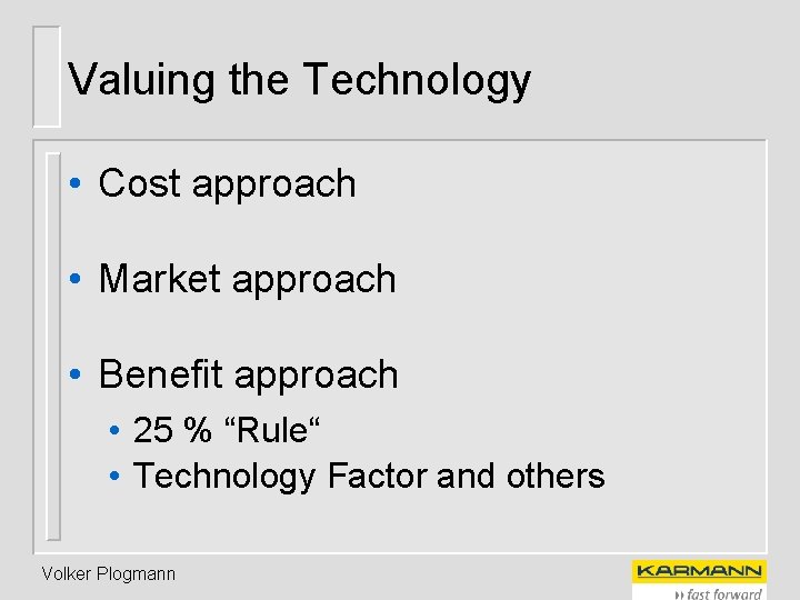 Valuing the Technology • Cost approach • Market approach • Benefit approach • 25