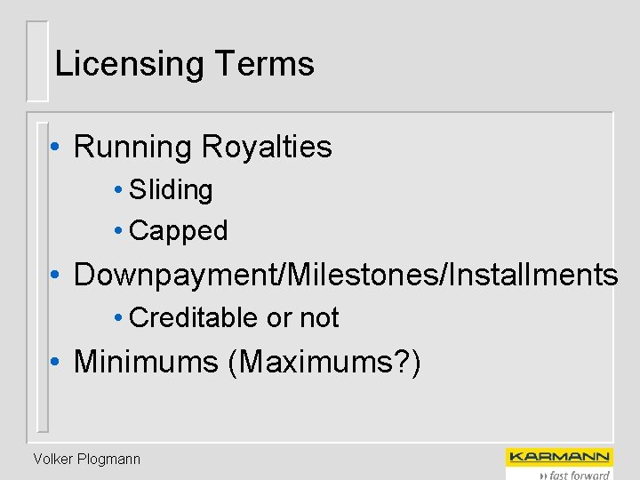 Licensing Terms • Running Royalties • Sliding • Capped • Downpayment/Milestones/Installments • Creditable or