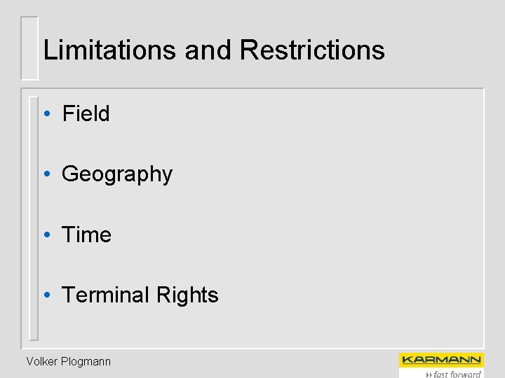 Limitations and Restrictions • Field • Geography • Time • Terminal Rights Volker Plogmann