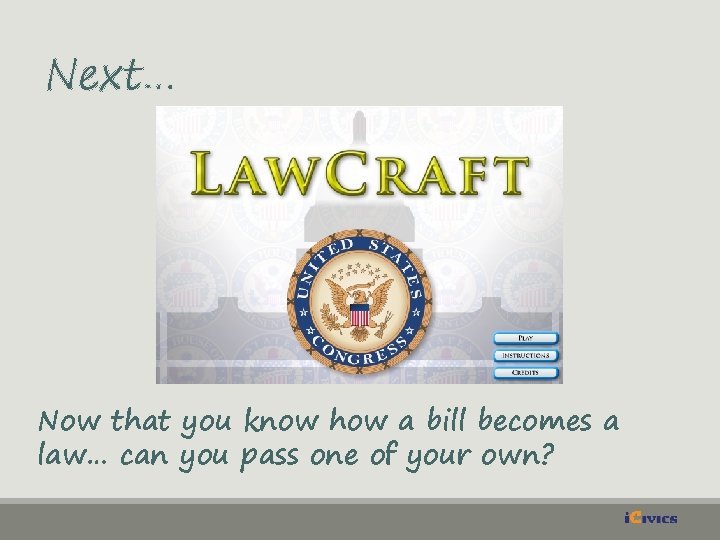 Next… Now that you know how a bill becomes a law… can you pass