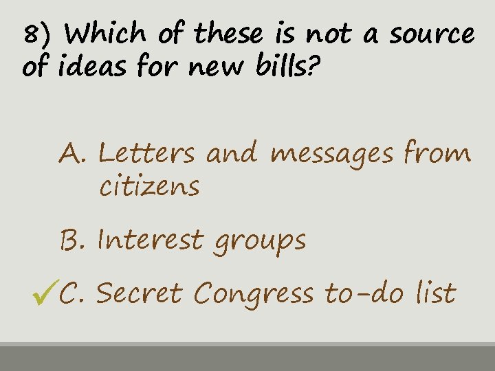 8) Which of these is not a source of ideas for new bills? A.
