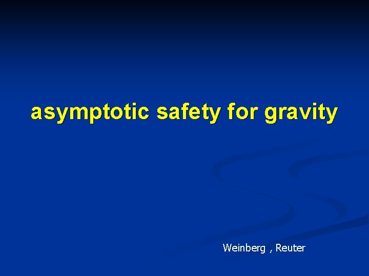 asymptotic safety for gravity Weinberg , Reuter 