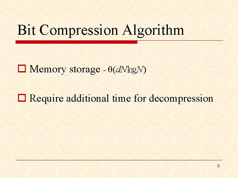 Bit Compression Algorithm o Memory storage - θ(d. N㏒N) o Require additional time for
