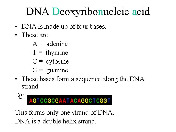 DNA Deoxyribonucleic acid • DNA is made up of four bases. • These are