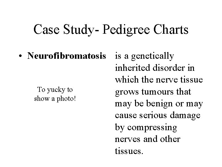 Case Study- Pedigree Charts • Neurofibromatosis is a genetically inherited disorder in which the