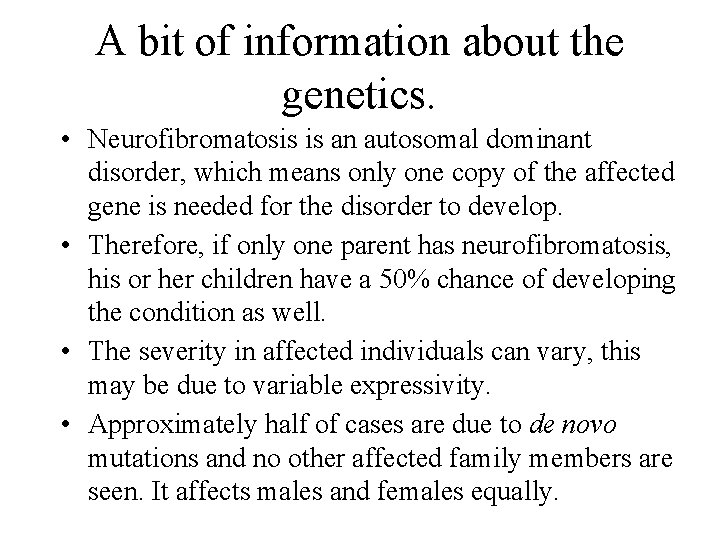 A bit of information about the genetics. • Neurofibromatosis is an autosomal dominant disorder,