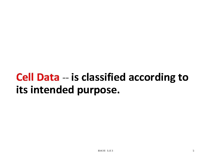 Cell Data -- is classified according to its intended purpose. BA 10 1. 03 Cell Data -- is classified according to its intended purpose. BA 10 1. 03