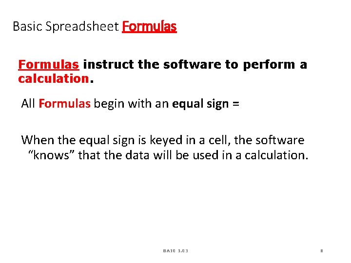 Basic Spreadsheet Formulas instruct the software to perform a calculation. All Formulas begin with Basic Spreadsheet Formulas instruct the software to perform a calculation. All Formulas begin with