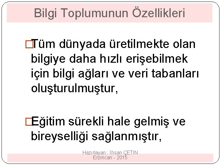 Bilgi Toplumunun Özellikleri �Tüm dünyada üretilmekte olan bilgiye daha hızlı erişebilmek için bilgi ağları