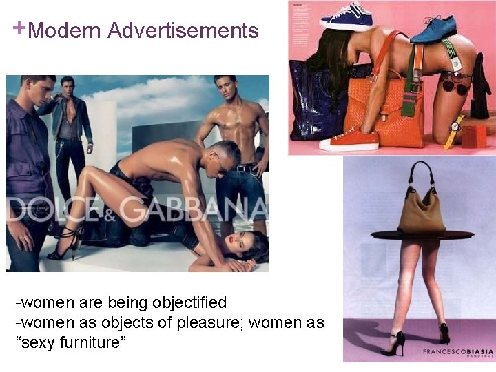 +Modern Advertisements -women are being objectified -women as objects of pleasure; women as “sexy