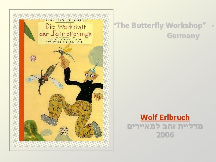 "The Butterfly Workshop” • Germany Wolf Erlbruch מדליית זהב למאיירים 2006 