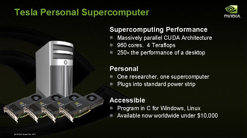 Tesla Personal Supercomputer Supercomputing Performance Massively parallel CUDA Architecture 960 cores. 4 Teraflops 250×