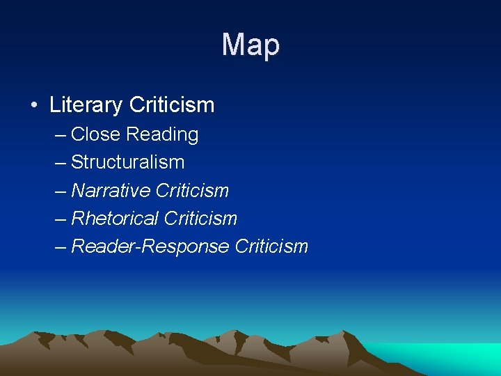 Map • Literary Criticism – Close Reading – Structuralism – Narrative Criticism – Rhetorical