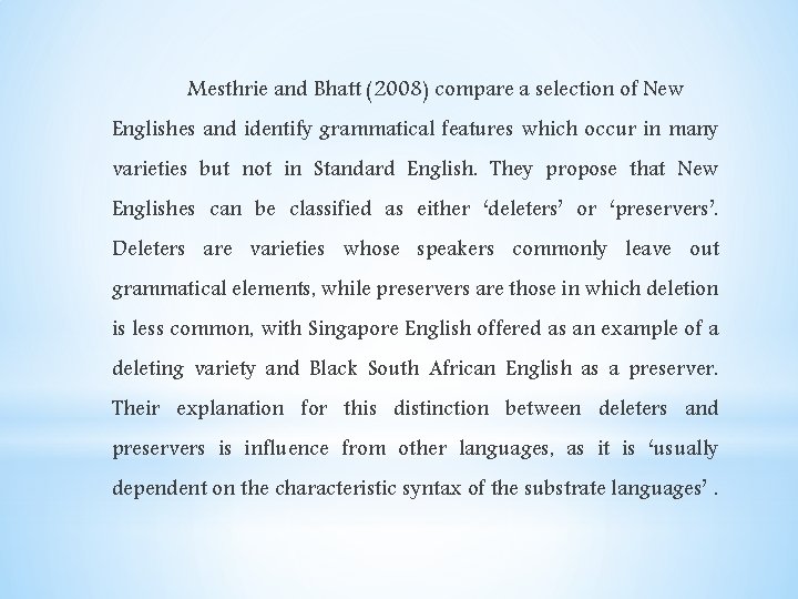 Mesthrie and Bhatt (2008) compare a selection of New Englishes and identify grammatical features