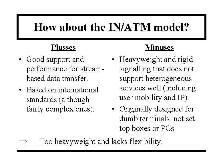 How about the IN/ATM model? Plusses Minuses • Good support and • Heavyweight and