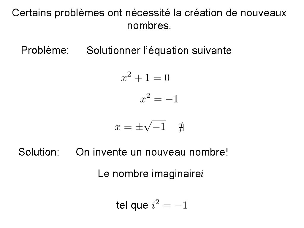 Certains problèmes ont nécessité la création de nouveaux nombres. Problème: Solutionner l’équation suivante On