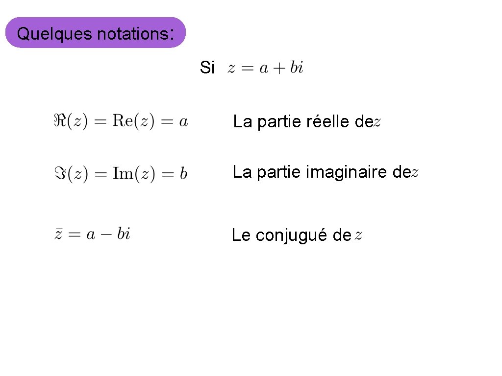 Quelques notations: Si La partie réelle de La partie imaginaire de Le conjugué de