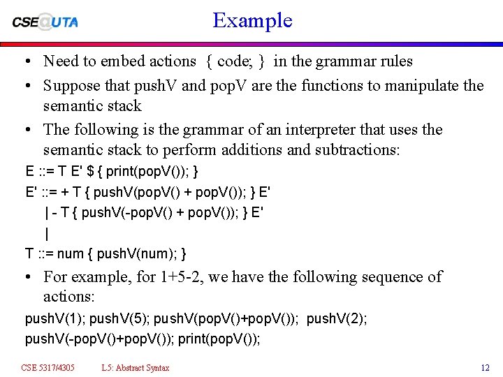 Example • Need to embed actions { code; } in the grammar rules •