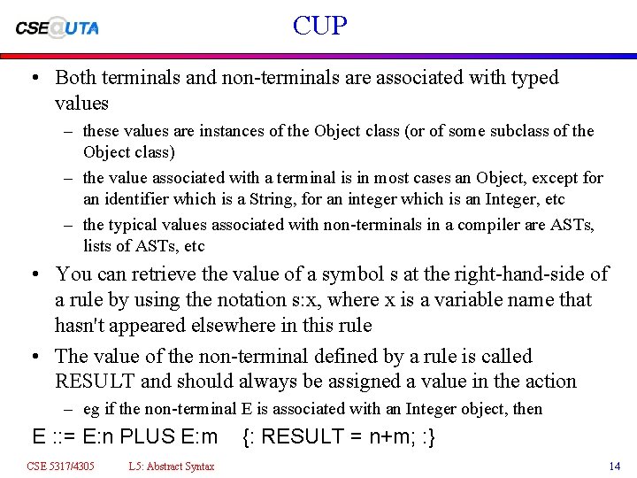 CUP • Both terminals and non-terminals are associated with typed values – these values