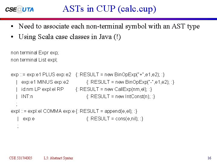 ASTs in CUP (calc. cup) • Need to associate each non-terminal symbol with an