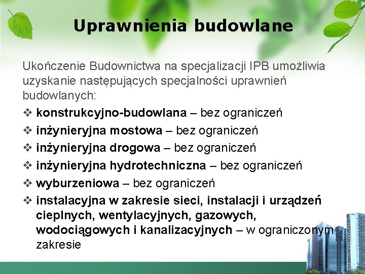 Uprawnienia budowlane Ukończenie Budownictwa na specjalizacji IPB umożliwia uzyskanie następujących specjalności uprawnień budowlanych: v