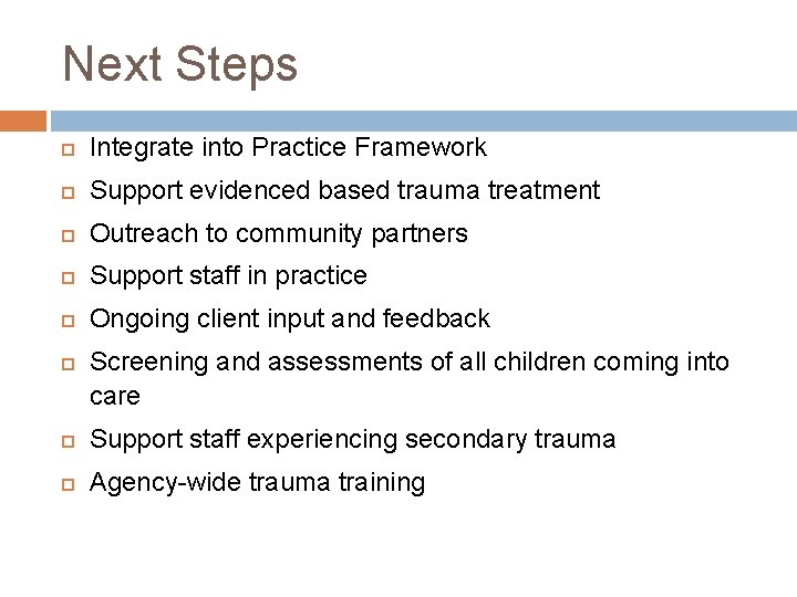 Next Steps Integrate into Practice Framework Support evidenced based trauma treatment Outreach to community