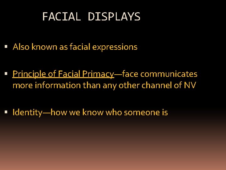 FACIAL DISPLAYS Also known as facial expressions Principle of Facial Primacy—face communicates more information