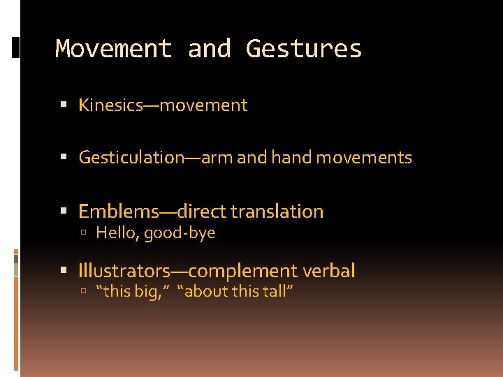 Movement and Gestures Kinesics—movement Gesticulation—arm and hand movements Emblems—direct translation Hello, good-bye Illustrators—complement verbal