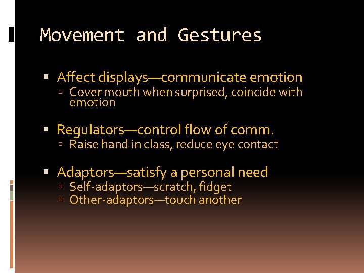 Movement and Gestures Affect displays—communicate emotion Cover mouth when surprised, coincide with emotion Regulators—control
