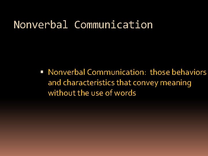 Nonverbal Communication Nonverbal Communication: those behaviors and characteristics that convey meaning without the use