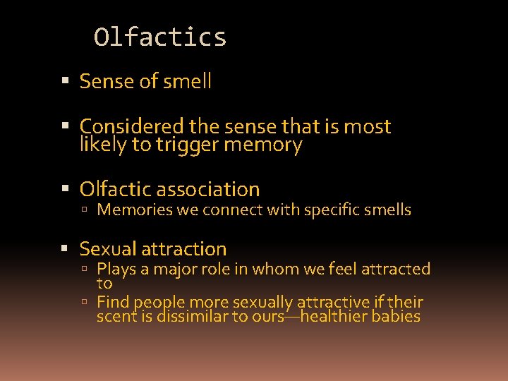Olfactics Sense of smell Considered the sense that is most likely to trigger memory