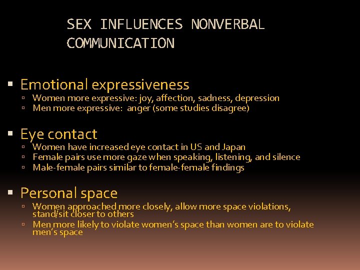 SEX INFLUENCES NONVERBAL COMMUNICATION Emotional expressiveness Women more expressive: joy, affection, sadness, depression Men
