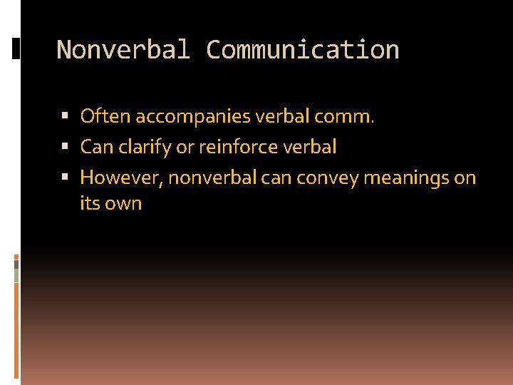 Nonverbal Communication Often accompanies verbal comm. Can clarify or reinforce verbal However, nonverbal can