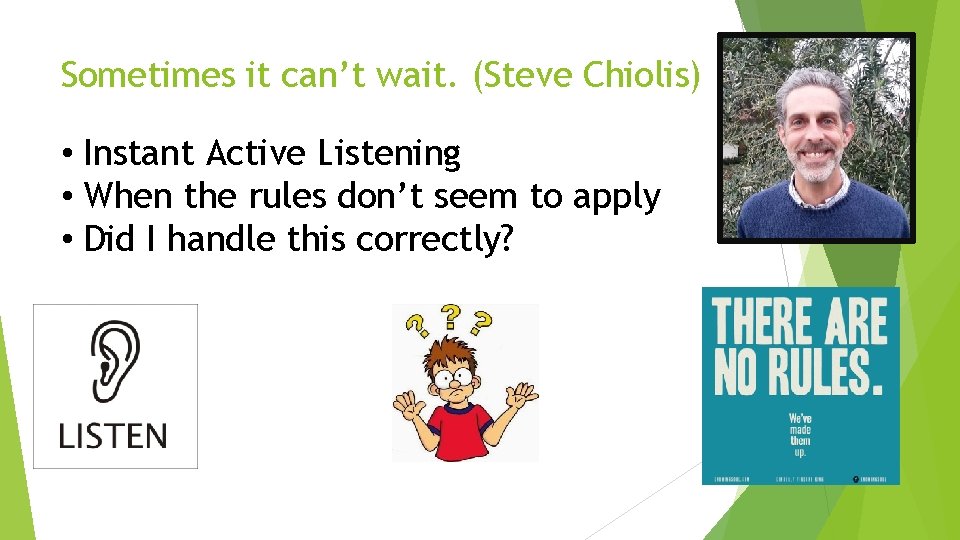 Sometimes it can’t wait. (Steve Chiolis) • Instant Active Listening • When the rules