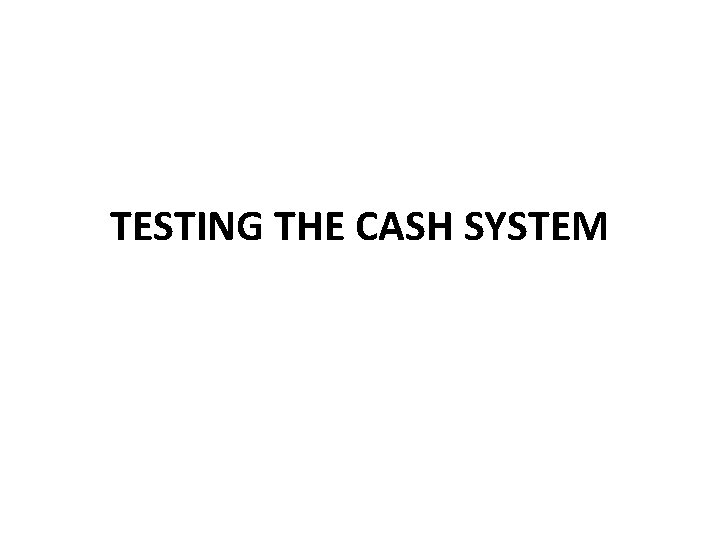 TESTING THE CASH SYSTEM 