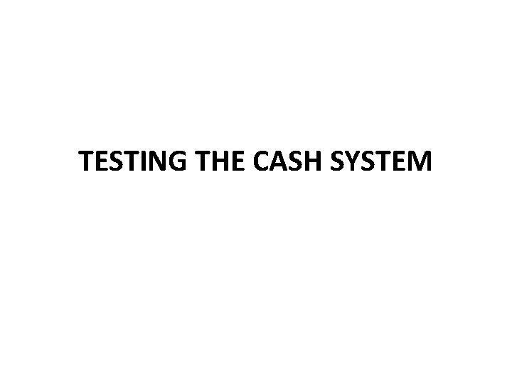 TESTING THE CASH SYSTEM 