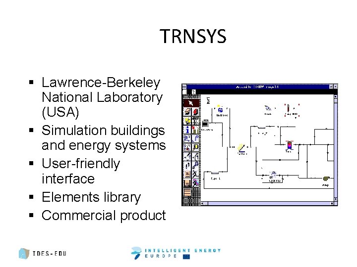 TRNSYS § Lawrence-Berkeley National Laboratory (USA) § Simulation buildings and energy systems § User-friendly