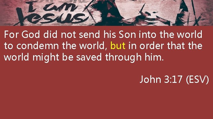 For God did not send his Son into the world to condemn the world,